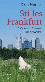 Stilles Frankfurt - 13 Orte zum Staunen und Verweilen